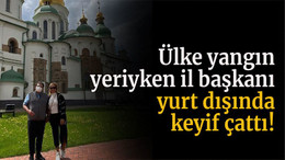 Ülke yangın yeriyken il başkanı yurt dışında keyif çattı!